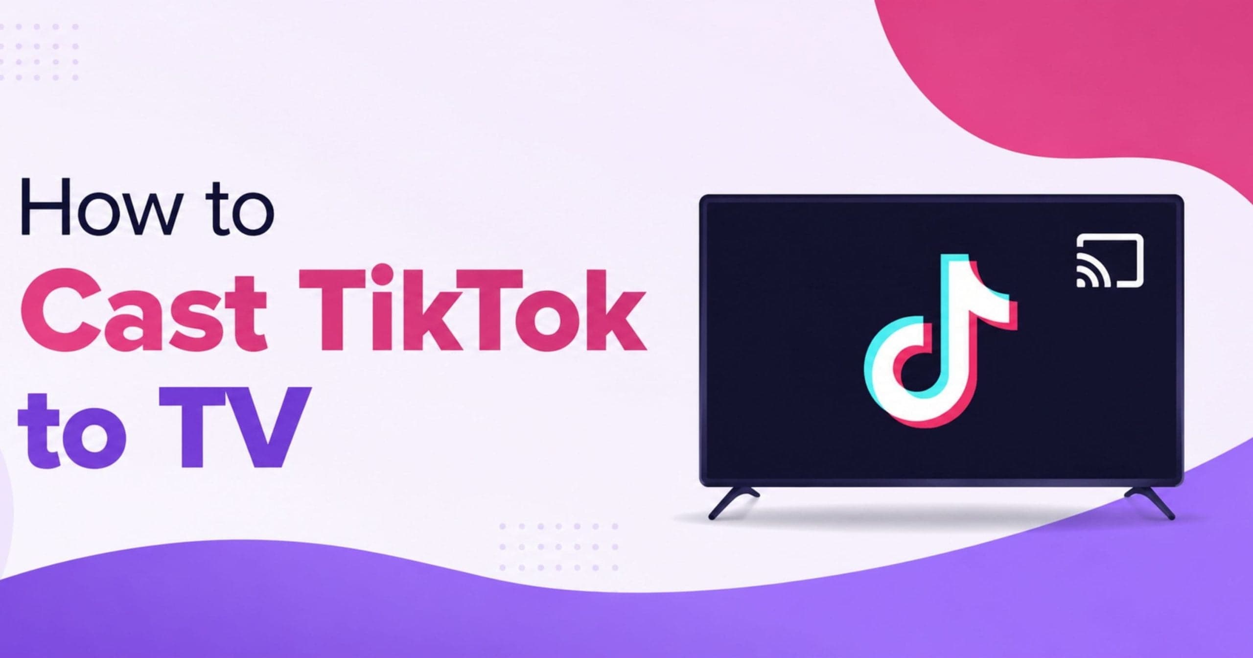 How to Cast TikTok to TV: A Complete Guide 2026
